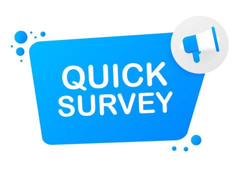 A bright blue, irregularly-shaped rectangle with the words "Quick Survey" in white. At the top right corner is a gray circle with with a blue and white megaphone illustration. At the top left and bottom right corners of the rectangle are blue bubble illustrations. 