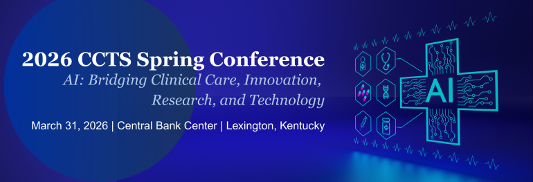 2026 CCTS Spring Conference AI: Bridging Clinical Care, Innovation, Research, and Technology March 31, 2026, Central Bank Center, Lexington, KY