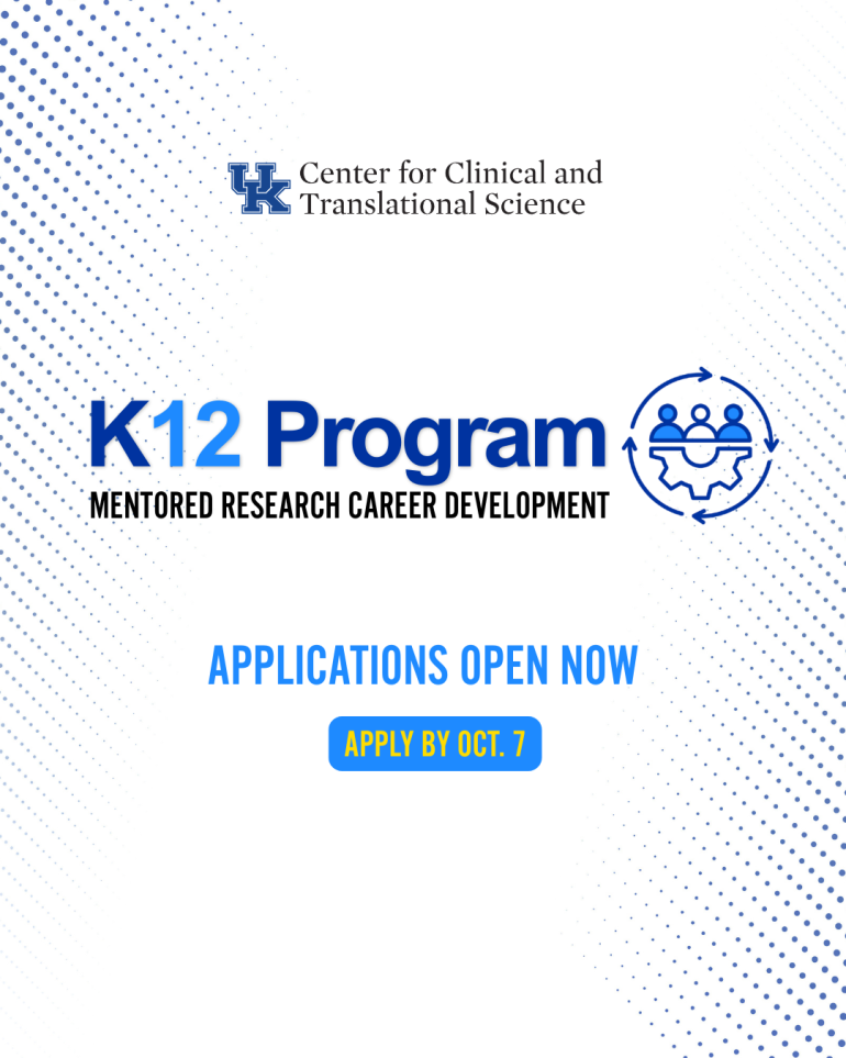 UK Center for Clinical and Translational Science K12 Program: Mentored Research Career Development. Applications open now. Apply by Oct. 7
